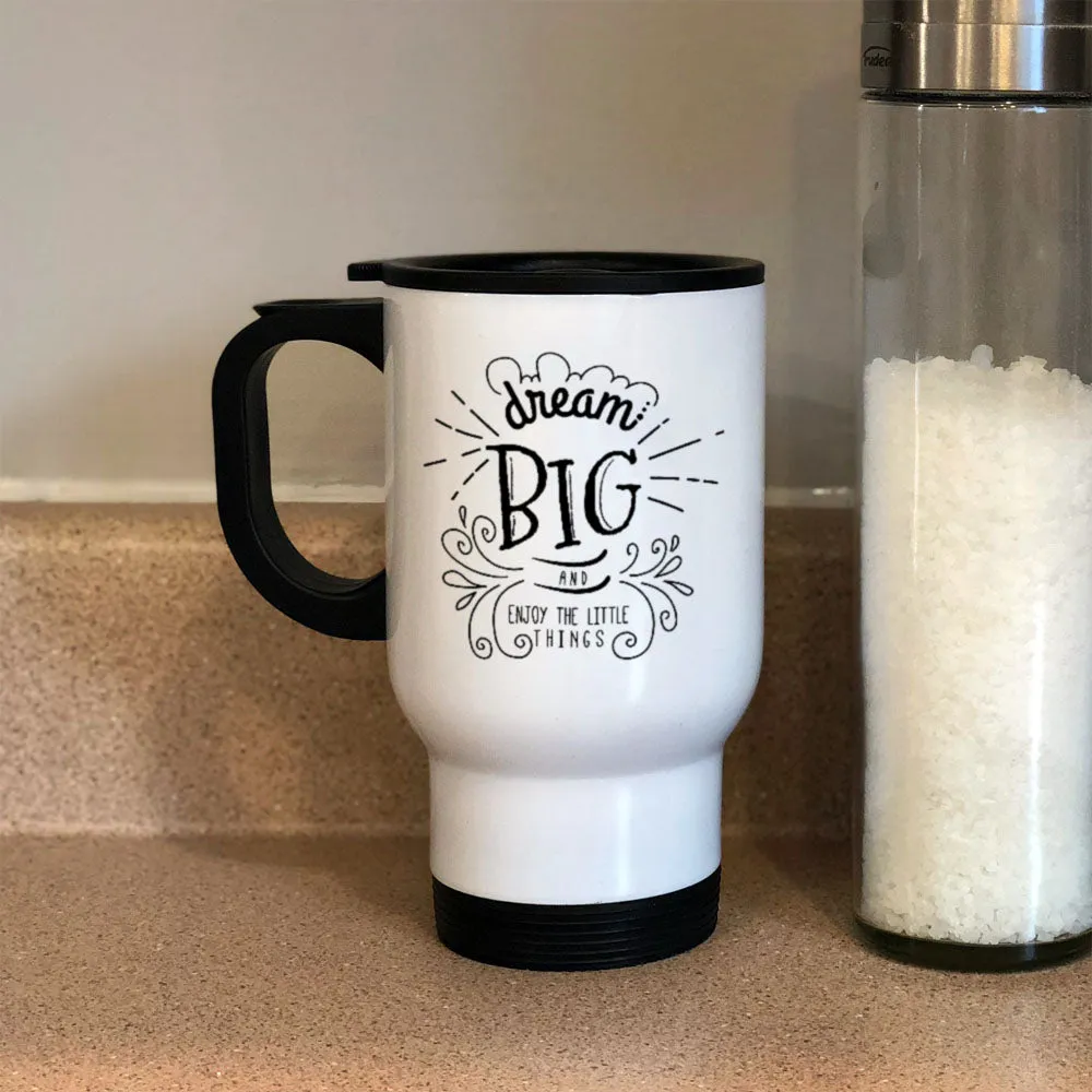 Dream Big And Enjoy The Little Things Metal Coffee and Tea Travel Mug