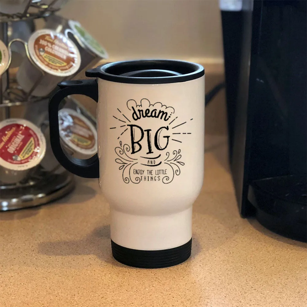 Dream Big And Enjoy The Little Things Metal Coffee and Tea Travel Mug