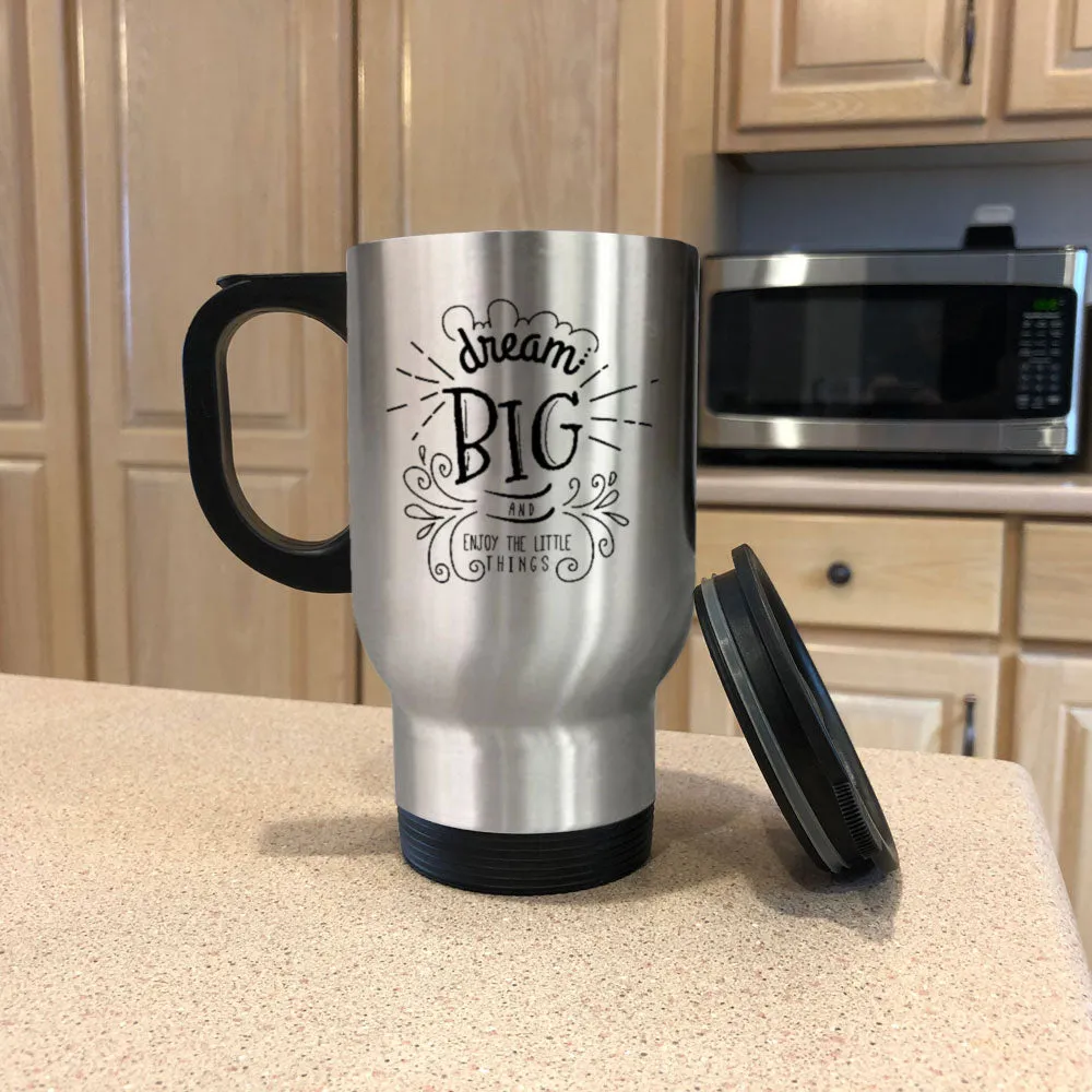 Dream Big And Enjoy The Little Things Metal Coffee and Tea Travel Mug