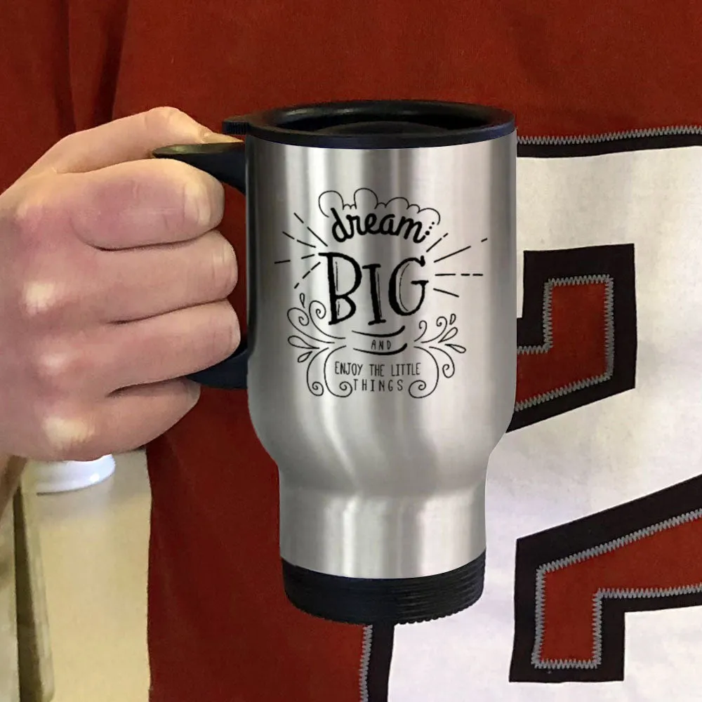 Dream Big And Enjoy The Little Things Metal Coffee and Tea Travel Mug