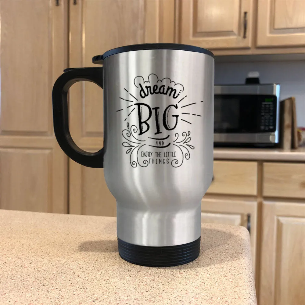 Dream Big And Enjoy The Little Things Metal Coffee and Tea Travel Mug